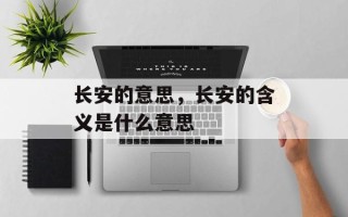 长安的意思，长安的含义是什么意思