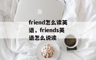 friend怎么读英语，friends英语怎么说读