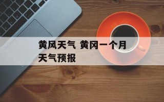 黄风天气 黄冈一个月天气预报