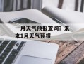 一月天气预报查询？未来1月天气预报
