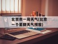 北京市一周天气(北京一个星期天气预报)