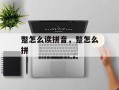 蹩怎么读拼音，蹩怎么拼