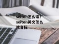 seiton怎么读？seiton英文怎么读音标