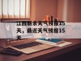 江西新余天气预报15天，最近天气预报15天