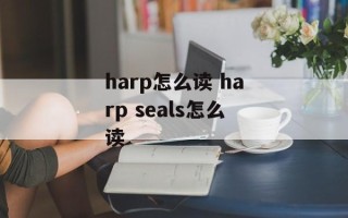 harp怎么读 harp seals怎么读
