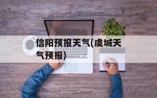 信阳预报天气(虞城天气预报)
