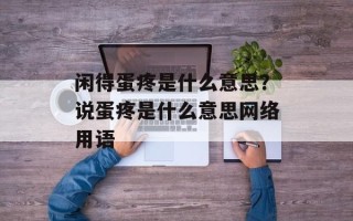闲得蛋疼是什么意思？说蛋疼是什么意思网络用语