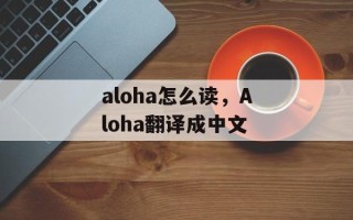 aloha怎么读，Aloha翻译成中文