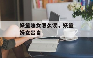 妖童媛女怎么读，妖童媛女出自
