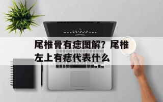尾椎骨有痣图解？尾椎左上有痣代表什么