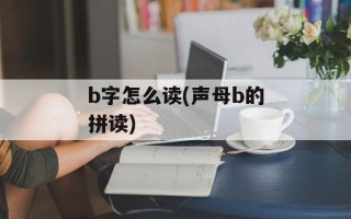 b字怎么读(声母b的拼读)