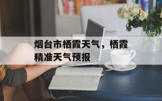 烟台市栖霞天气，栖霞精准天气预报