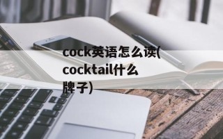 cock英语怎么读(cocktail什么牌子)