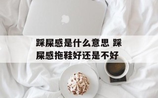 踩屎感是什么意思 踩屎感拖鞋好还是不好