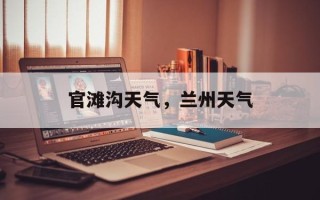 官滩沟天气，兰州天气