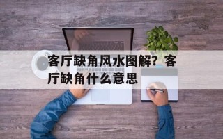 客厅缺角风水图解？客厅缺角什么意思