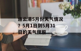 连云港5月份天气情况？5月1日到5月31日的天气预报