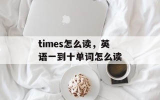 times怎么读，英语一到十单词怎么读
