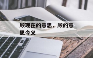 顾现在的意思，顾的意思今义