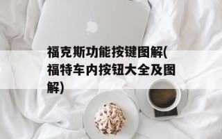 福克斯功能按键图解(福特车内按钮大全及图解)