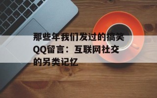 那些年我们发过的搞笑QQ留言：互联网社交的另类记忆