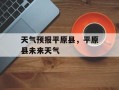 天气预报平原县，平原县未来天气