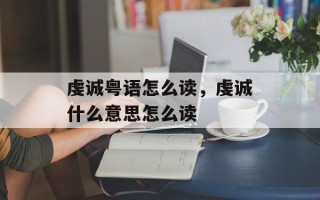 虔诚粤语怎么读，虔诚什么意思怎么读
