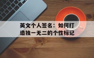英文个人签名：如何打造独一无二的个性标记
