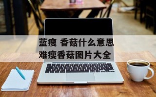 蓝瘦 香菇什么意思 难瘦香菇图片大全