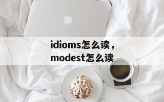 idioms怎么读，modest怎么读
