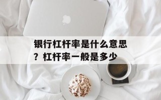 银行杠杆率是什么意思？杠杆率一般是多少