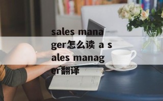 sales manager怎么读 a sales manager翻译