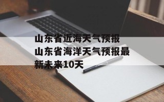 山东省近海天气预报 山东省海洋天气预报最新未来10天