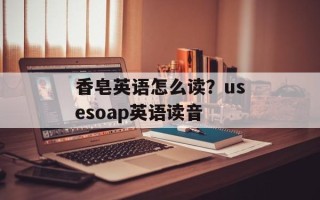 香皂英语怎么读？usesoap英语读音