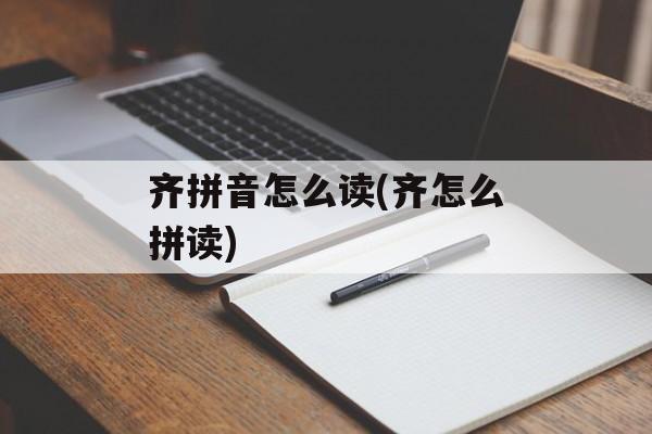 齐拼音怎么读(齐怎么拼读)-第1张图片-