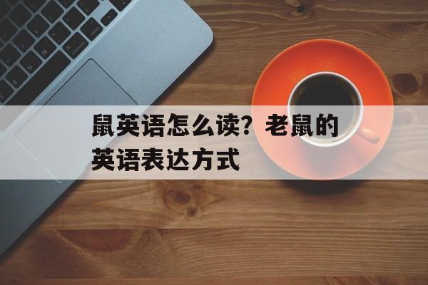 鼠英语怎么读？老鼠的英语表达方式-第1张图片-