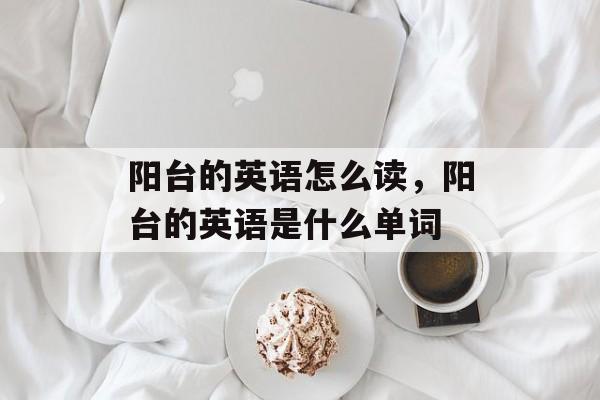 阳台的英语怎么读，阳台的英语是什么单词-第1张图片-