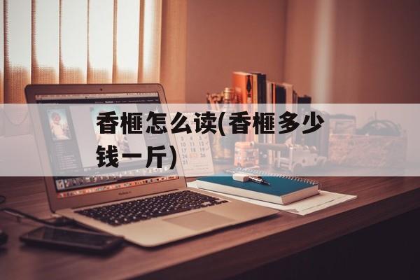 香榧怎么读(香榧多少钱一斤)-第1张图片-