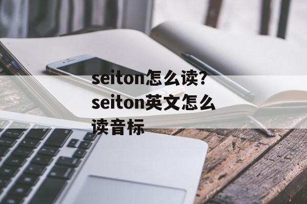 seiton怎么读？seiton英文怎么读音标-第1张图片-