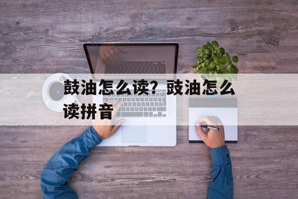 鼓油怎么读？豉油怎么读拼音-第1张图片-