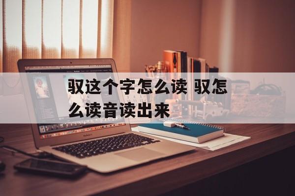 驭这个字怎么读 驭怎么读音读出来-第1张图片-