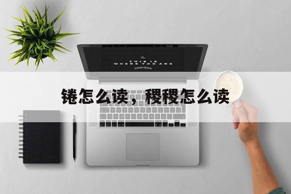 锩怎么读，稷稷怎么读-第1张图片-