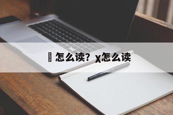 鄚怎么读？χ怎么读-第1张图片-