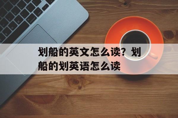 划船的英文怎么读？划船的划英语怎么读-第1张图片-