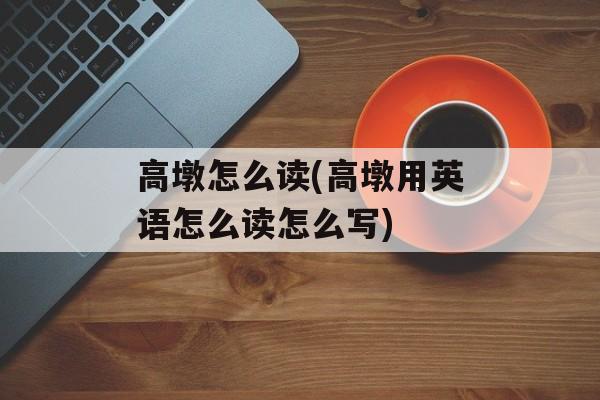 高墩怎么读(高墩用英语怎么读怎么写)-第1张图片-