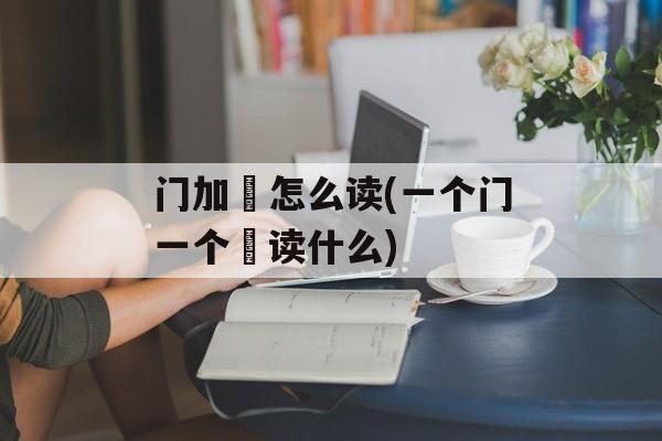 门加厷怎么读(一个门一个厷读什么)-第1张图片-