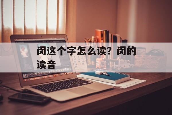 闵这个字怎么读？闵的读音-第1张图片-