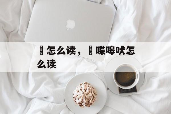 躠怎么读，啀喋嗥吠怎么读-第1张图片-