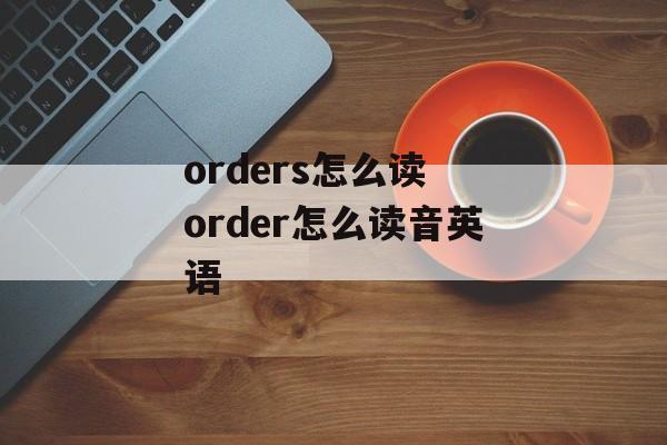 orders怎么读 order怎么读音英语-第1张图片-