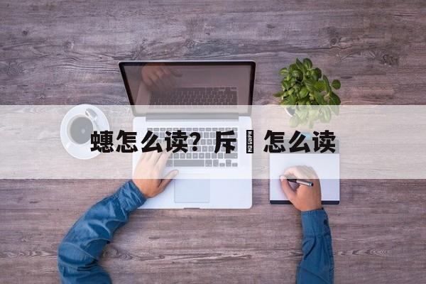 蟪怎么读？斥鷃怎么读-第1张图片-